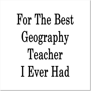 For The Best Geography Teacher I Ever Had Posters and Art